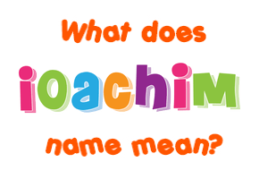Meaning of Ioachim Name