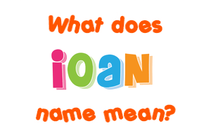 Meaning of Ioan Name