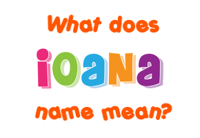 Meaning of Ioana Name