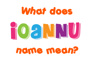Meaning of Ioannu Name