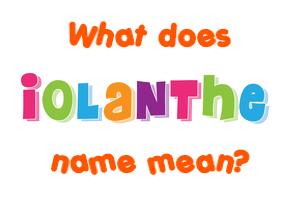Meaning of Iolanthe Name