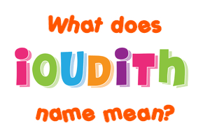 Meaning of Ioudith Name Meaning of Ioudith Name