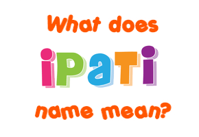 Meaning of Ipati Name