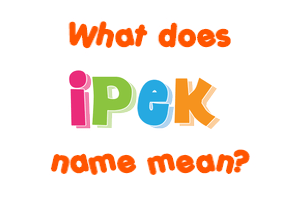 Meaning of Ipek Name