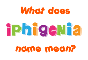 Meaning of Iphigenia Name