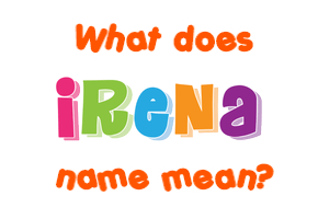 Meaning of Irena Name Meaning of Irena Name