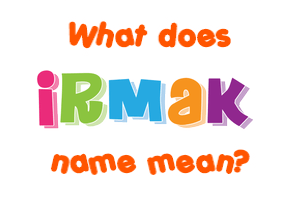 Meaning of Irmak Name