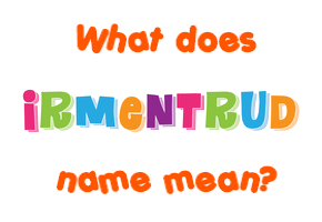 Meaning of Irmentrud Name