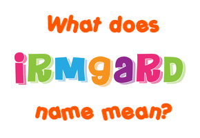 Meaning of Irmgard Name