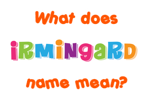 Meaning of Irmingard Name