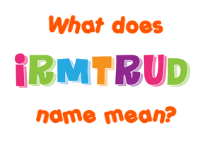 Meaning of Irmtrud Name