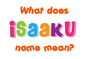 Meaning of Isaaku Name