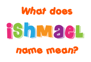 Meaning of Ishmael Name