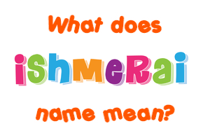 Meaning of Ishmerai Name