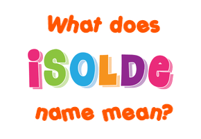 Meaning of Isolde Name Meaning of Isolde Name