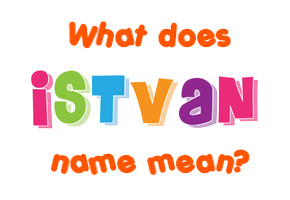 Meaning of Istvan Name