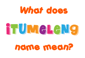 Meaning of Itumeleng Name