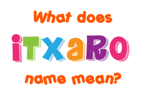Meaning of Itxaro Name