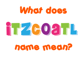 Meaning of Itzcoatl Name