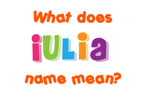 Meaning of Iulia Name Meaning of Iulia Name