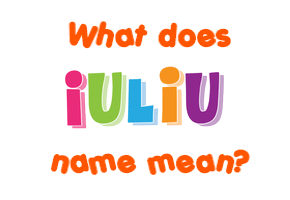 Meaning of Iuliu Name