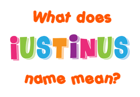Meaning of Iustinus Name