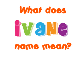 Meaning of Ivane Name