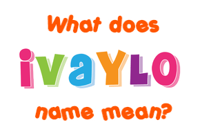 Meaning of Ivaylo Name