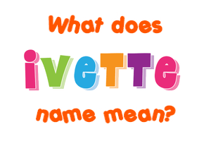 Meaning of Ivette Name