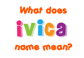 Meaning of Ivica Name