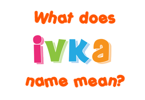 Meaning of Ivka Name