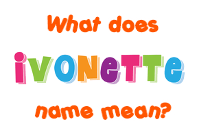 Meaning of Ivonette Name