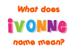 Meaning of Ivonne Name Meaning of Ivonne Name