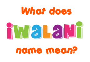 Meaning of Iwalani Name