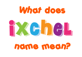 Meaning of Ixchel Name