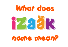 Meaning of Izaäk Name
