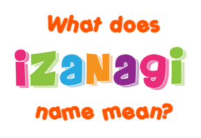 Meaning of Izanagi Name