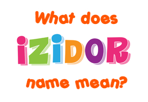 Meaning of Izidor Name