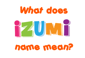 Meaning of Izumi Name