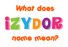 Meaning of Izydor Name