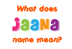 Meaning of Jaana Name