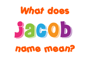 Meaning of Jacob Name Meaning of Jacob Name
