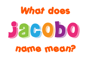 Meaning of Jacobo Name