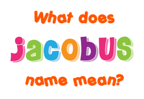 Meaning of Jacobus Name