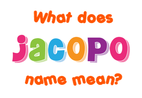 Meaning of Jacopo Name Meaning of Jacopo Name