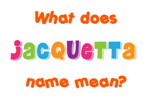 Meaning of Jacquetta Name