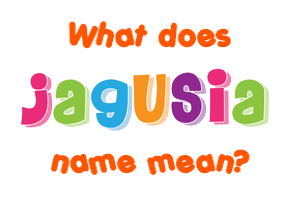 Meaning of Jagusia Name