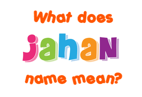 Meaning of Jahan Name