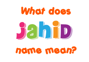 Meaning of Jahid Name