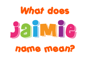 Meaning of Jaimie Name